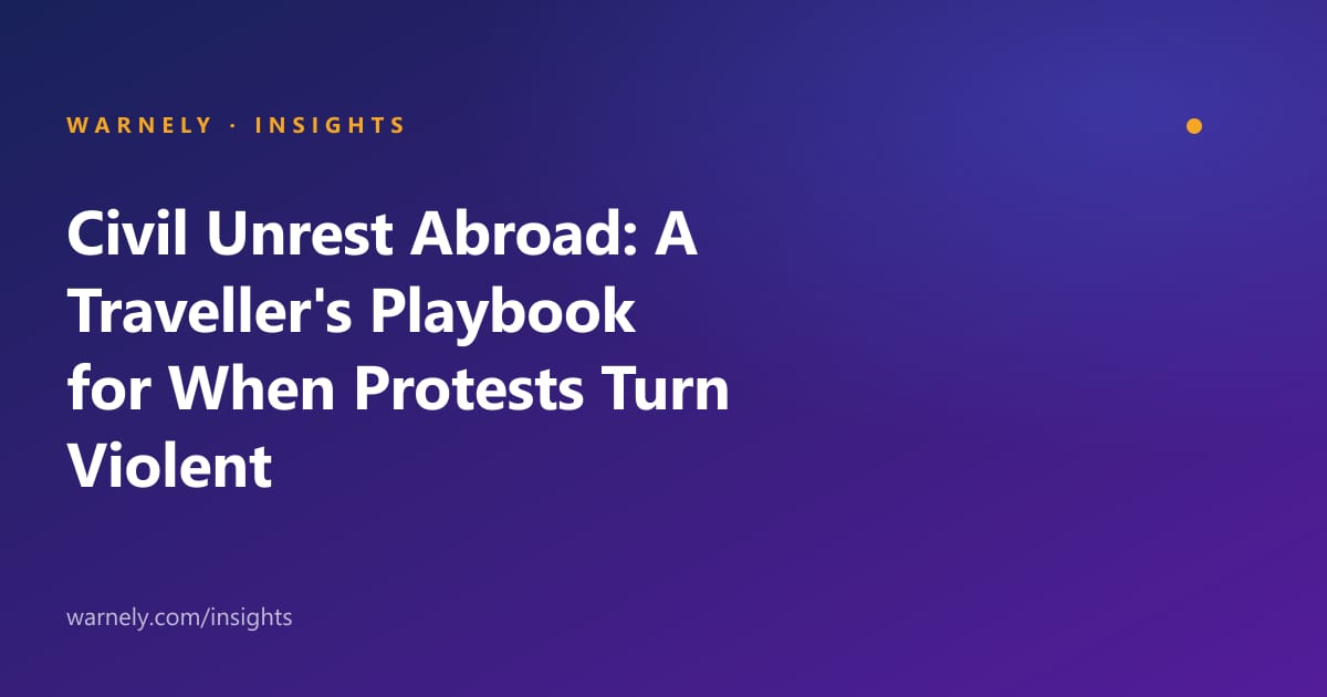 Civil Unrest Abroad: A Traveller's Playbook for When Protests Turn Violent